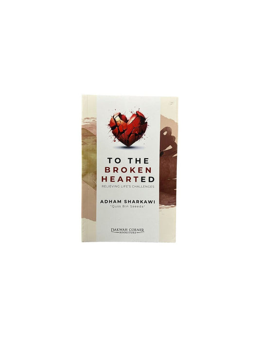 To the Broken Hearted : Relieving Life's Challenges - Darussalam